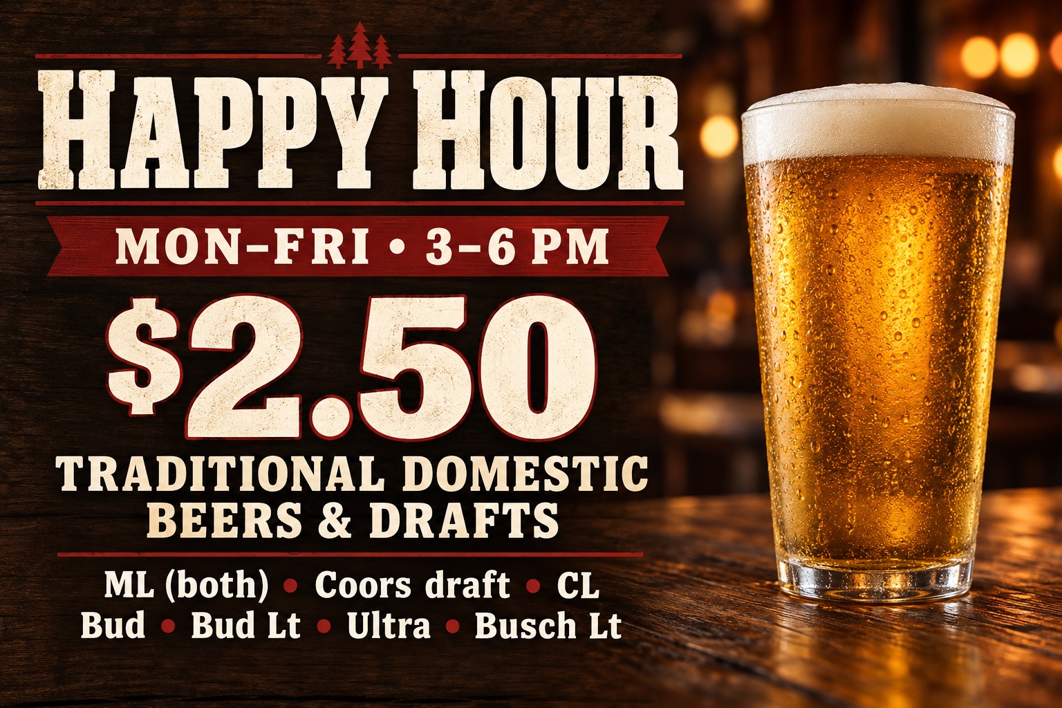 Happy Hour Monday–Friday 3–6 PM: $2.50 traditional domestic beers and drafts. ML (both), Coors draft, CL, Bud, Bud Lt, Ultra, Busch Lt.